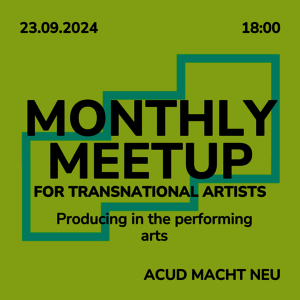 23. September, 18:00 Uhr. Monthly Meet Up: Producing in the performing arts in ACUD MACHT NEU