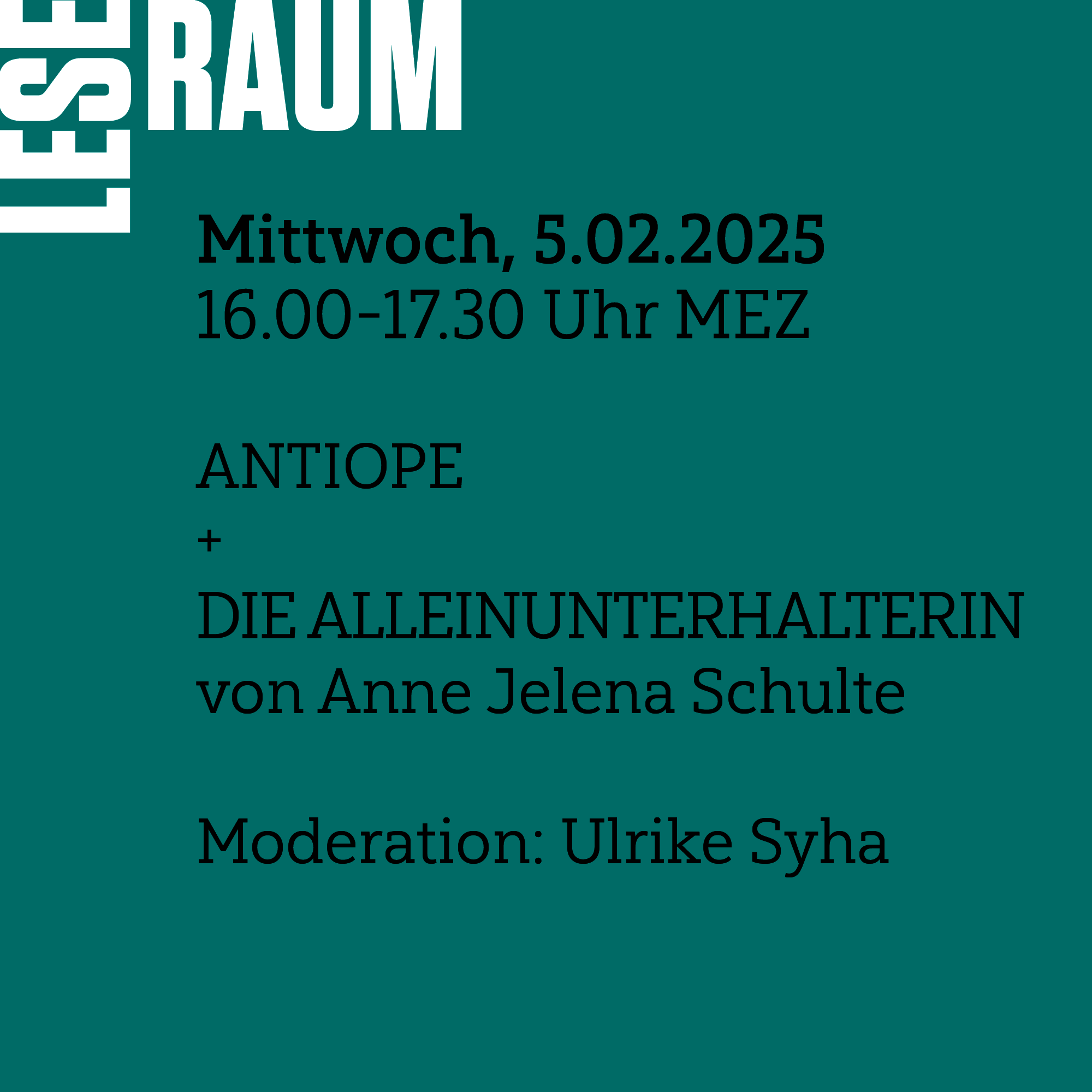 Mittwoch, 5.2.2025 16-17:30 MEZ : LESERAUM Antiope und Die Alleinunterhalterin von Anna Jelena Schulte Moderation: Ulrike Syha